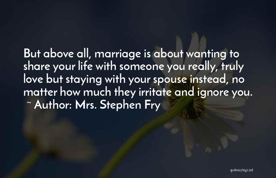 Ignore Someone You Love Quotes By Mrs. Stephen Fry