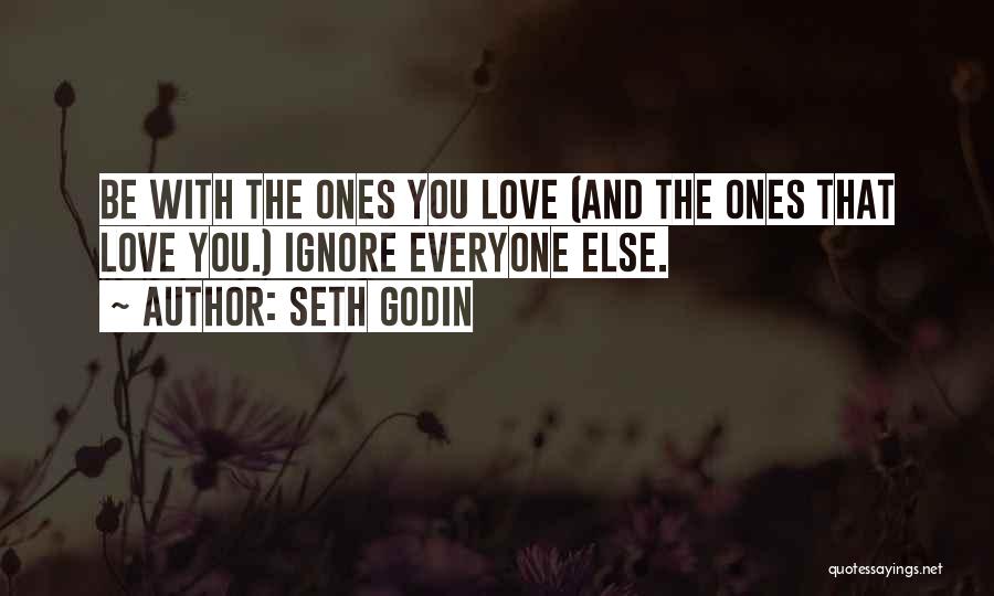 Ignore Someone You Love Quotes By Seth Godin