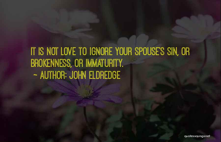 Ignore Your Love Quotes By John Eldredge