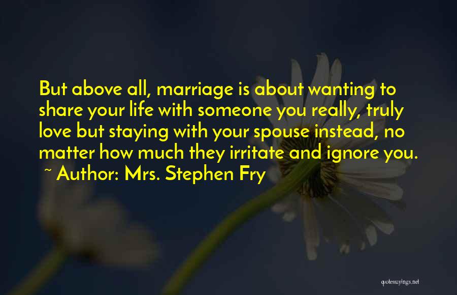 Ignore Your Love Quotes By Mrs. Stephen Fry