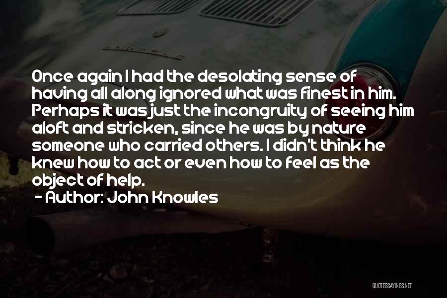 Ignored By Someone Quotes By John Knowles