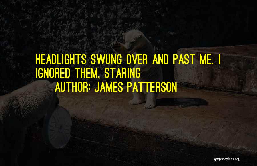 Ignored Me Quotes By James Patterson