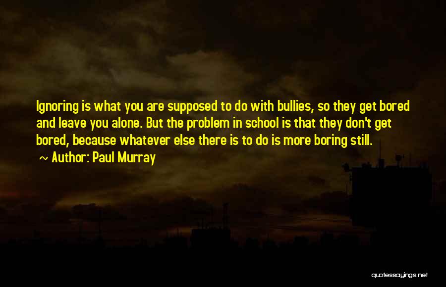 Ignoring Bullies Quotes By Paul Murray