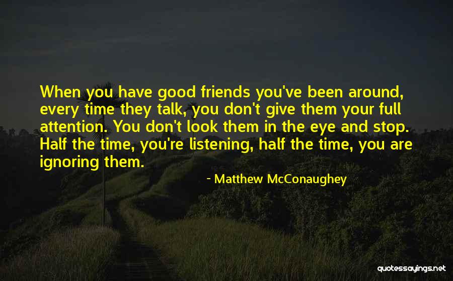 Ignoring Friends Quotes By Matthew McConaughey Ignoring Friends Quotes By Matthew McConaughey