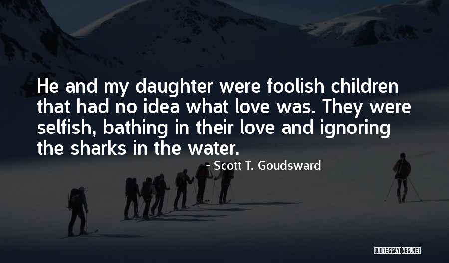 Ignoring One You Love Quotes By Scott T. Goudsward Ignoring One You Love Quotes By Scott T. Goudsward