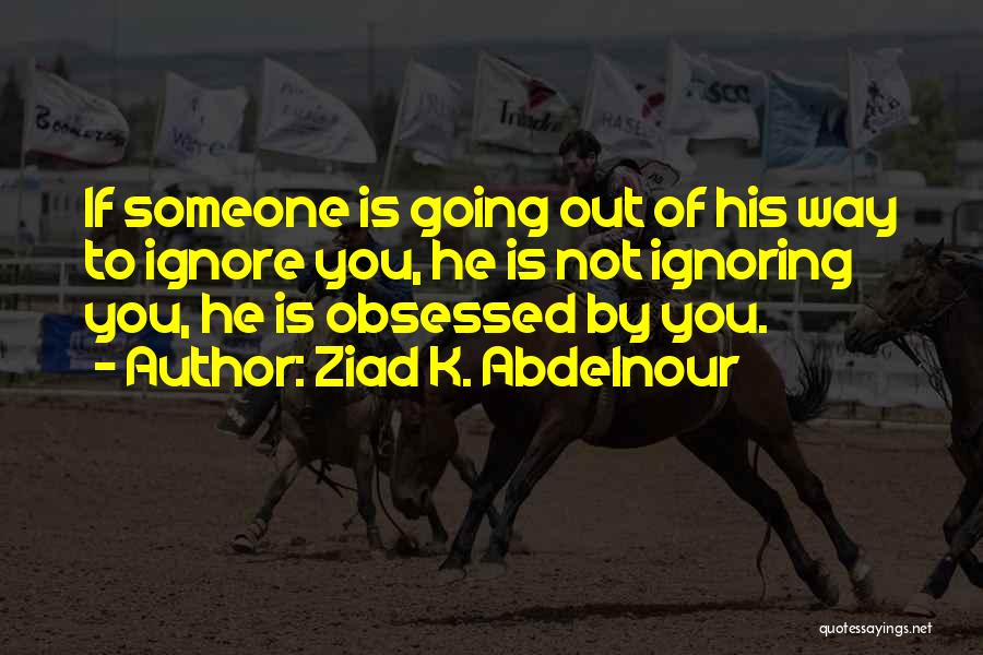 Ignoring Someone Quotes By Ziad K. Abdelnour