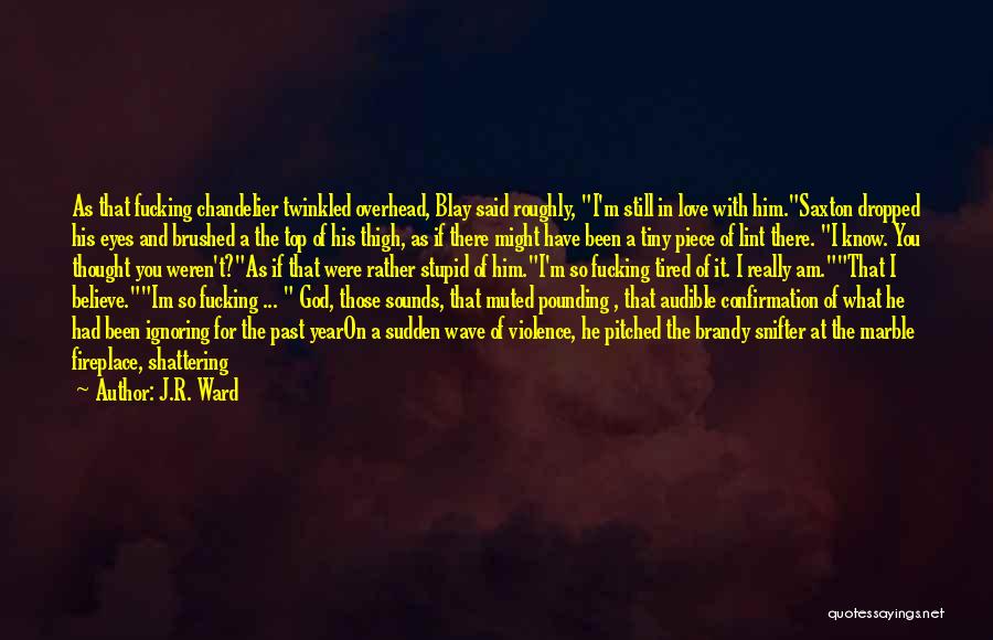 Ignoring The One U Love Quotes By J.R. Ward Ignoring The One U Love Quotes By J.R. Ward