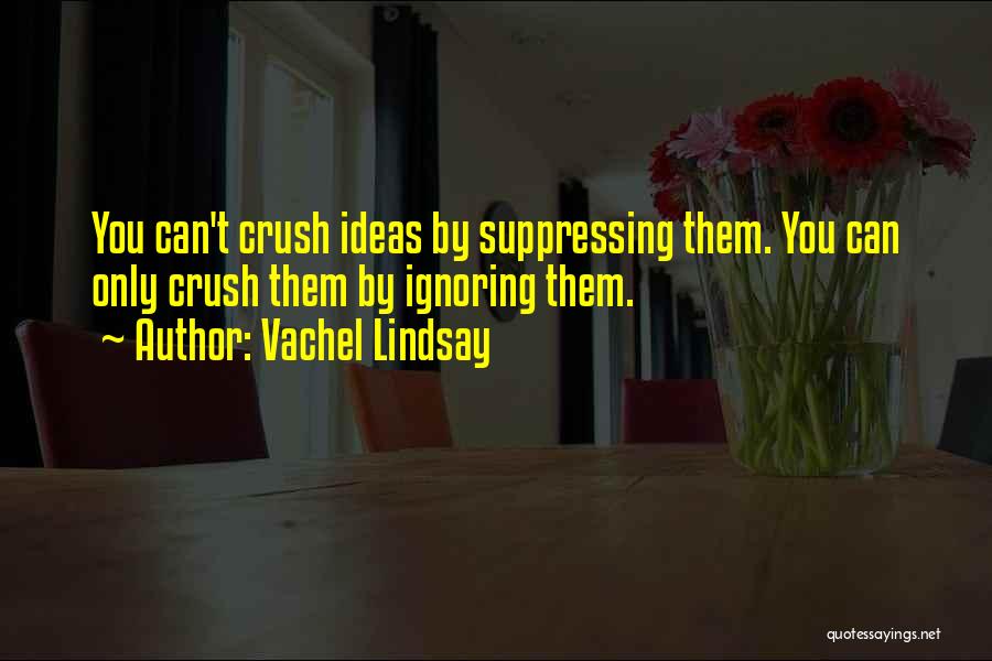 Ignoring Your Crush Quotes By Vachel Lindsay