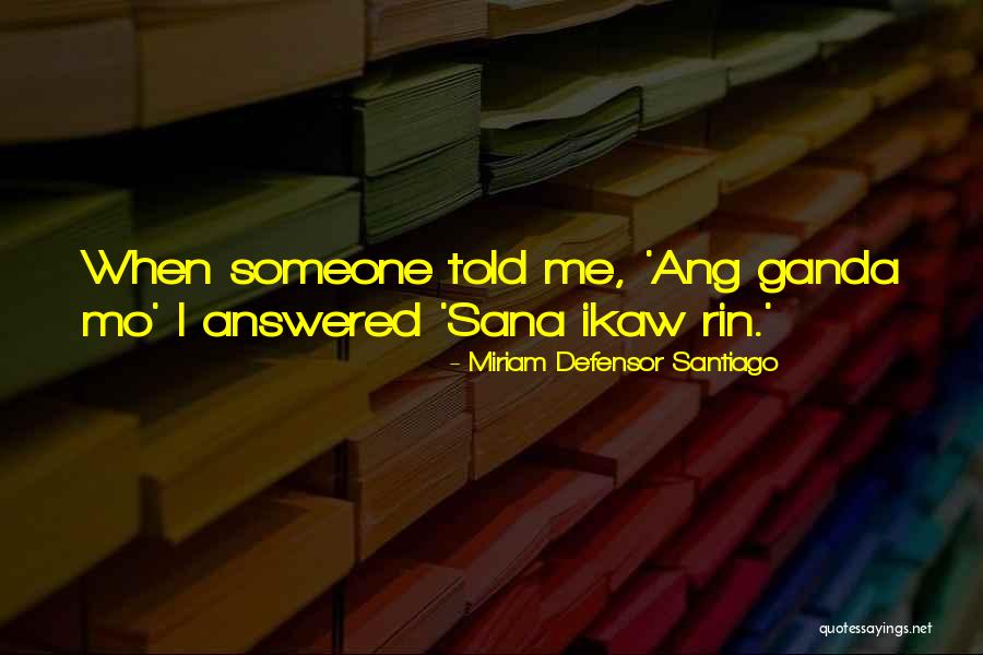 Ikaw Quotes By Miriam Defensor Santiago