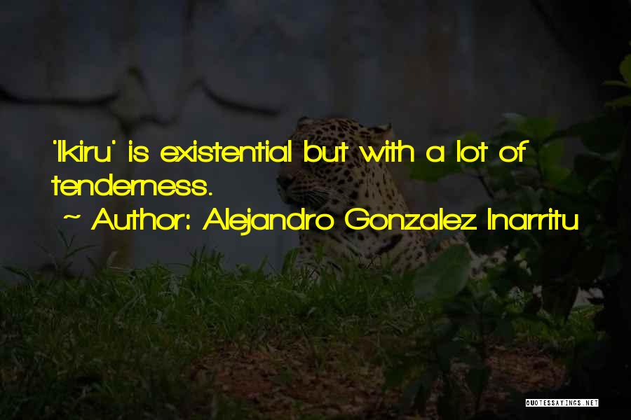 Ikiru Quotes By Alejandro Gonzalez Inarritu