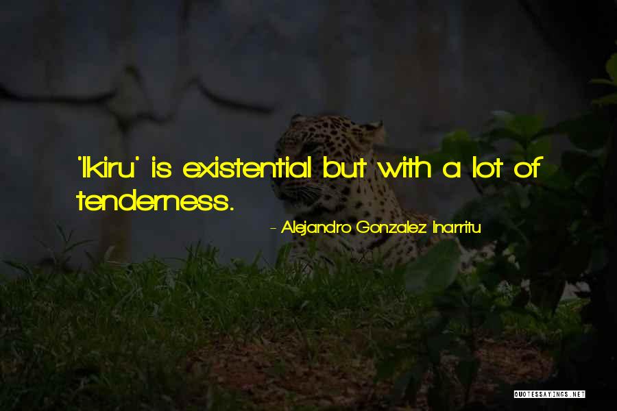Ikiru Quotes By Alejandro Gonzalez Inarritu Ikiru Quotes By Alejandro Gonzalez Inarritu