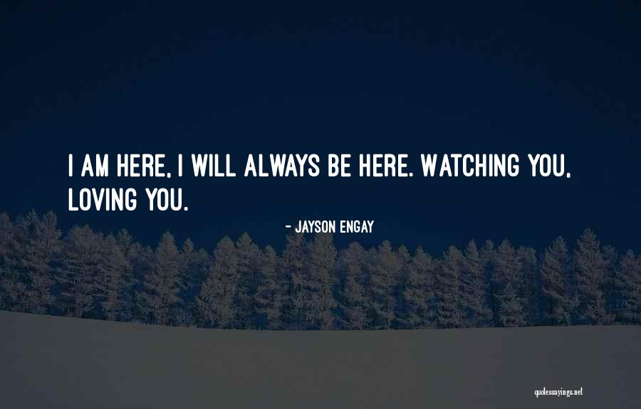 I'll Always Be Here For You Quotes By Jayson Engay