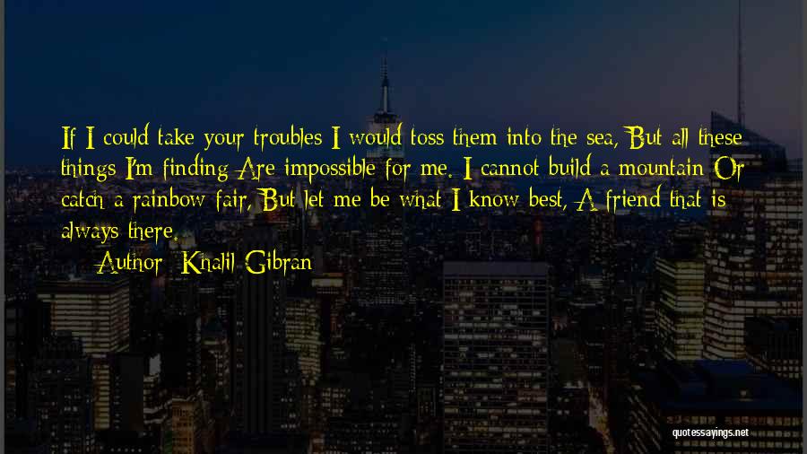 I'll Always Be There Best Friend Quotes By Khalil Gibran