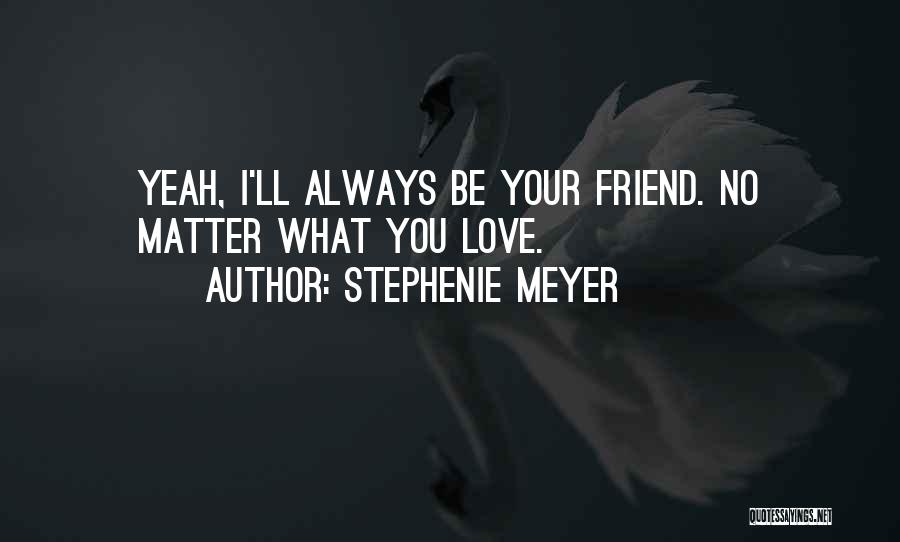 I'll Always Be There Best Friend Quotes By Stephenie Meyer