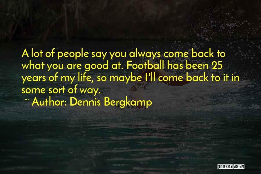 I'll Always Come Back To You Quotes By Dennis Bergkamp