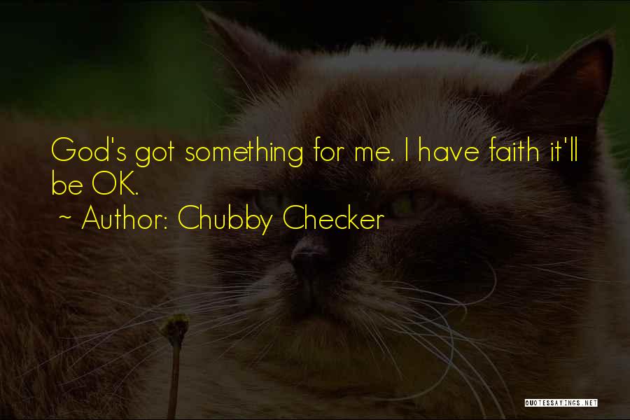 I'll Be Ok Quotes By Chubby Checker