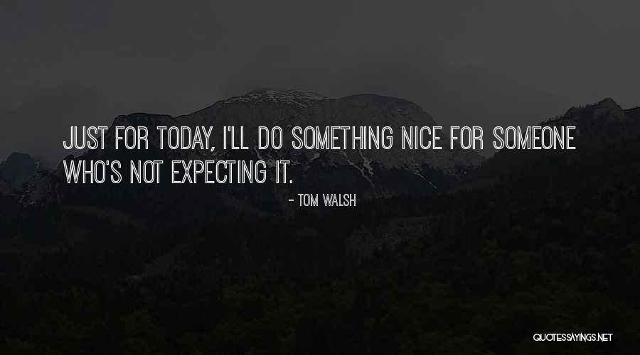 I'll Be Okay Just Not Today Quotes By Tom Walsh I'll Be Okay Just Not Today Quotes By Tom Walsh