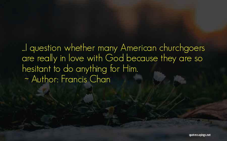 I'll Do Anything For Him Quotes By Francis Chan