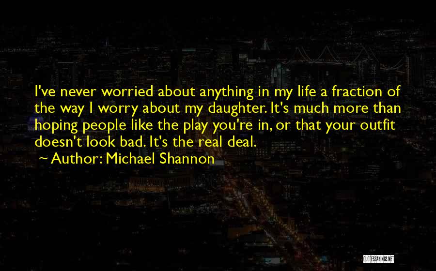 I'll Do Anything For My Daughter Quotes By Michael Shannon