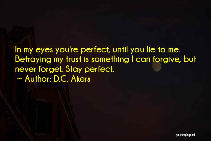 I'll Forgive You But I Can't Forget Quotes By D.C. Akers