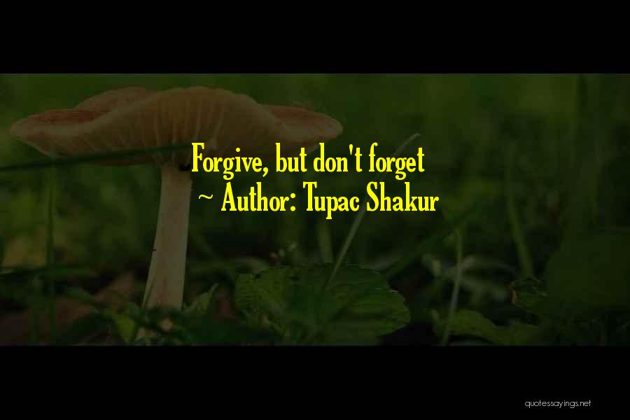 I'll Forgive You But I Can't Forget Quotes By Tupac Shakur