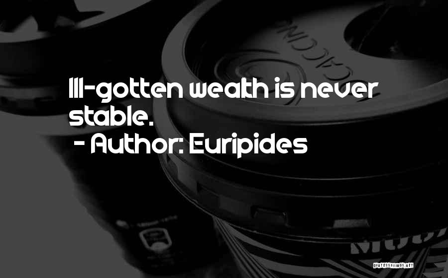 Ill Gotten Wealth Quotes By Euripides