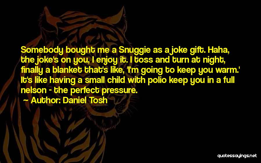 I'll Keep You Warm Quotes By Daniel Tosh