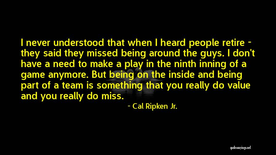 I'll Miss You Guys Quotes By Cal Ripken Jr.