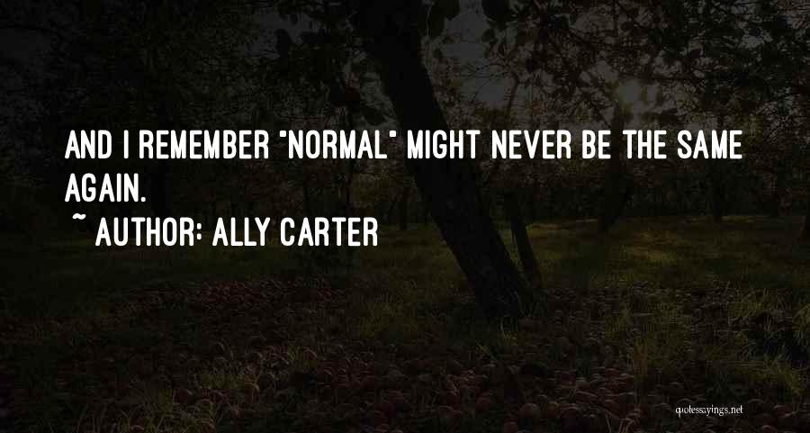 I'll Never Be The Same Again Quotes By Ally Carter