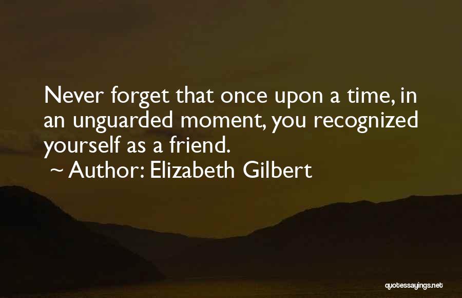 I'll Never Forget You Best Friend Quotes By Elizabeth Gilbert