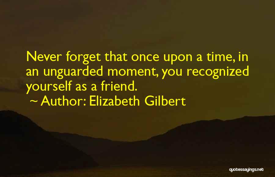 I'll Never Forget You Friend Quotes By Elizabeth Gilbert