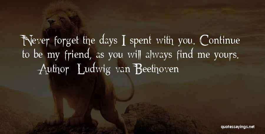 I'll Never Forget You Friend Quotes By Ludwig Van Beethoven