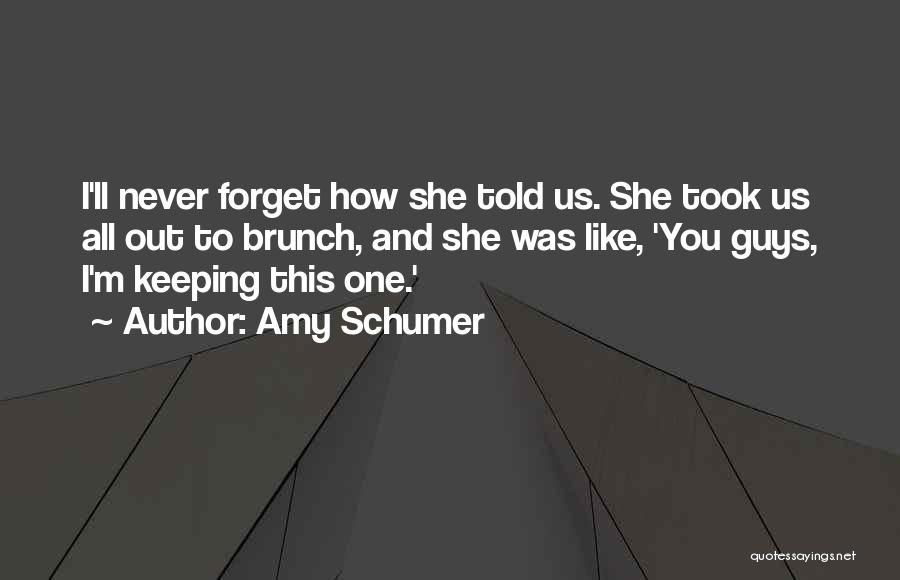 I'll Never Forget You Quotes By Amy Schumer