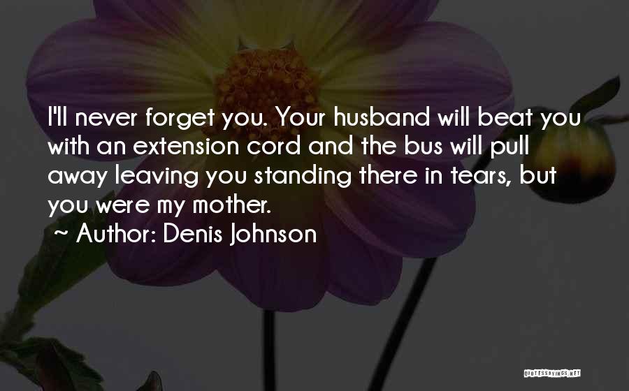 I'll Never Forget You Quotes By Denis Johnson