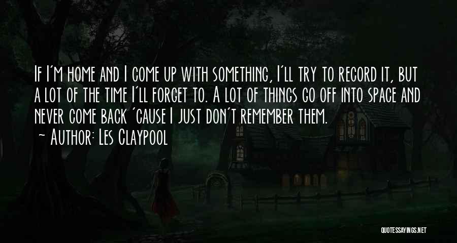 I'll Never Go Back Quotes By Les Claypool