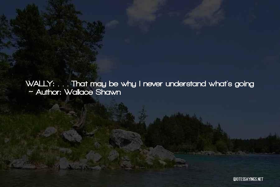 I'll Never Know Quotes By Wallace Shawn