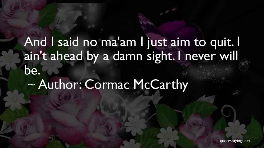 I'll Never Quit Quotes By Cormac McCarthy