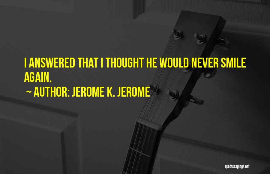 I'll Never Smile Again Quotes By Jerome K. Jerome