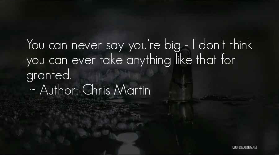 I'll Never Take You For Granted Quotes By Chris Martin