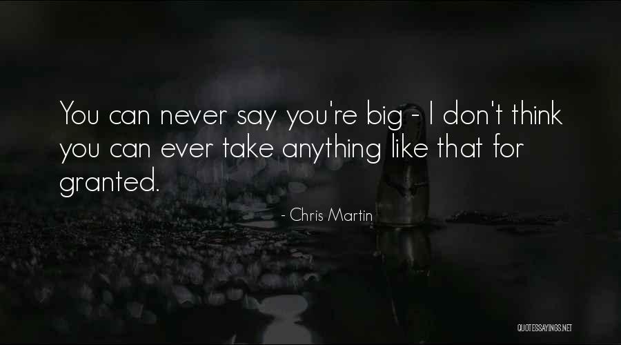 I'll Never Take You For Granted Quotes By Chris Martin