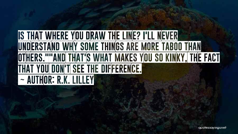 I'll Never Understand You Quotes By R.K. Lilley
