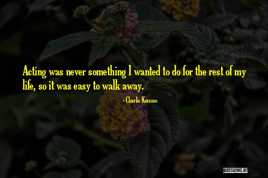 I'll Never Walk Away Quotes By Charlie Korsmo I'll Never Walk Away Quotes By Charlie Korsmo