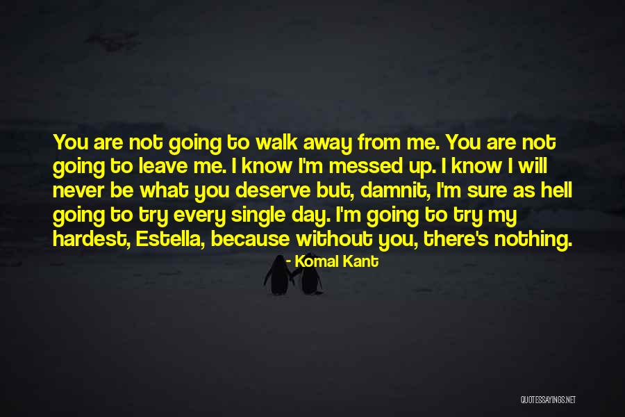 I'll Never Walk Away Quotes By Komal Kant I'll Never Walk Away Quotes By Komal Kant