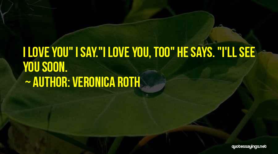 I'll See You Soon Love Quotes By Veronica Roth