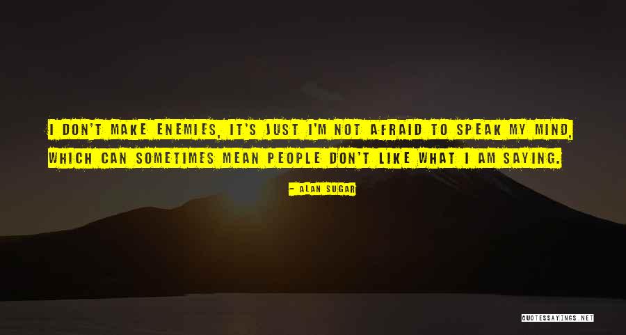 I'll Speak My Mind Quotes By Alan Sugar I'll Speak My Mind Quotes By Alan Sugar