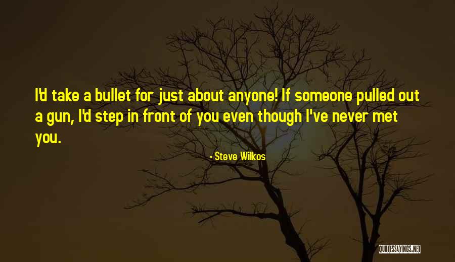 I'll Take A Bullet For You Quotes By Steve Wilkos I'll Take A Bullet For You Quotes By Steve Wilkos