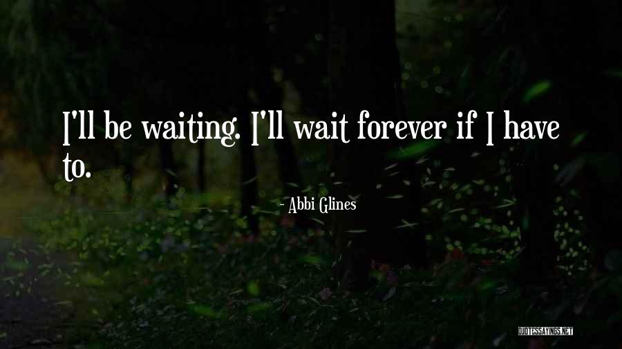 I'll Wait But Not Forever Quotes By Abbi Glines