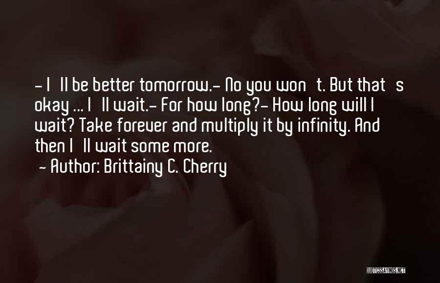 I'll Wait But Not Forever Quotes By Brittainy C. Cherry