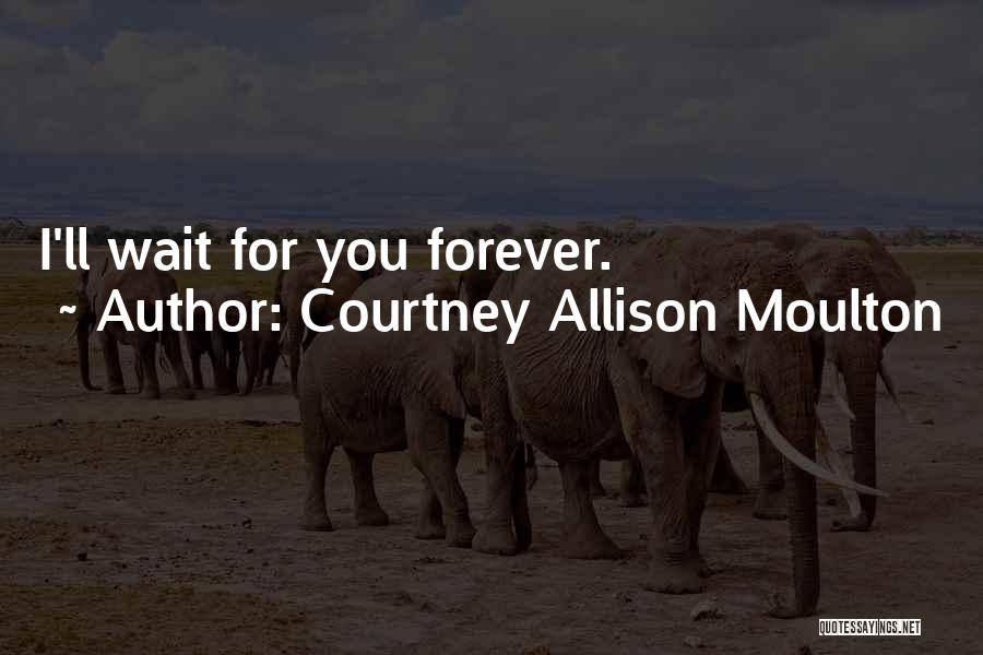 I'll Wait But Not Forever Quotes By Courtney Allison Moulton