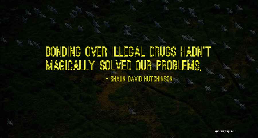 Illegal Drugs Quotes By Shaun David Hutchinson Illegal Drugs Quotes By Shaun David Hutchinson